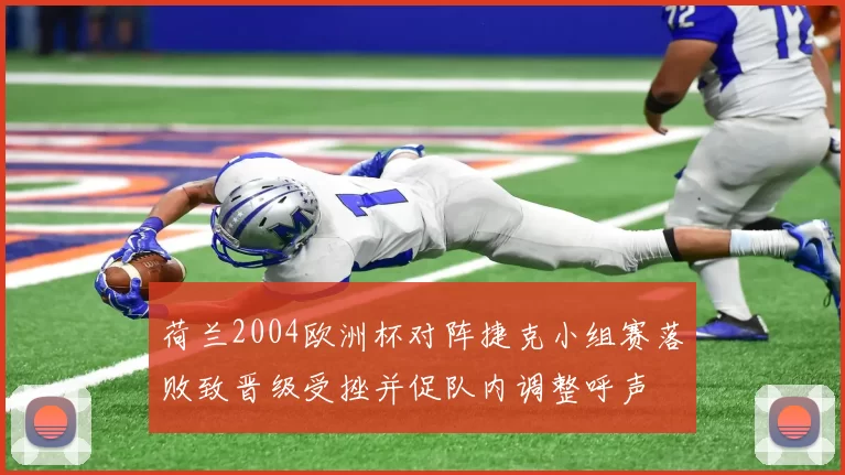 荷兰2004欧洲杯对阵捷克小组赛落败致晋级受挫并促队内调整呼声