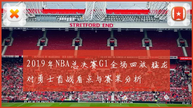 2019年NBA总决赛G1全场回放 猛龙对勇士首战看点与赛果分析
