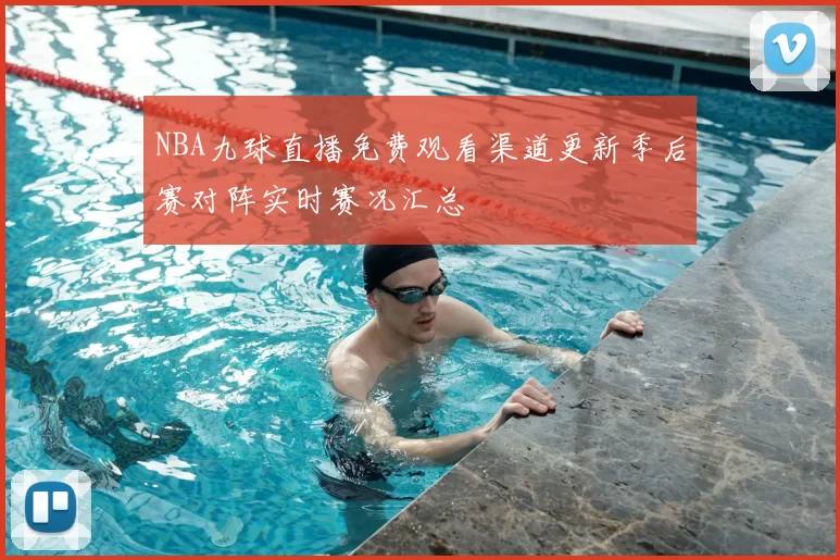 NBA九球直播免费观看渠道更新季后赛对阵实时赛况汇总