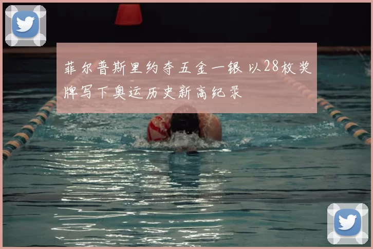菲尔普斯里约夺五金一银 以28枚奖牌写下奥运历史新高纪录