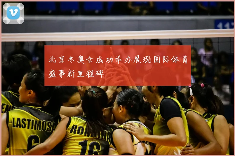 北京冬奥会成功举办展现国际体育盛事新里程碑